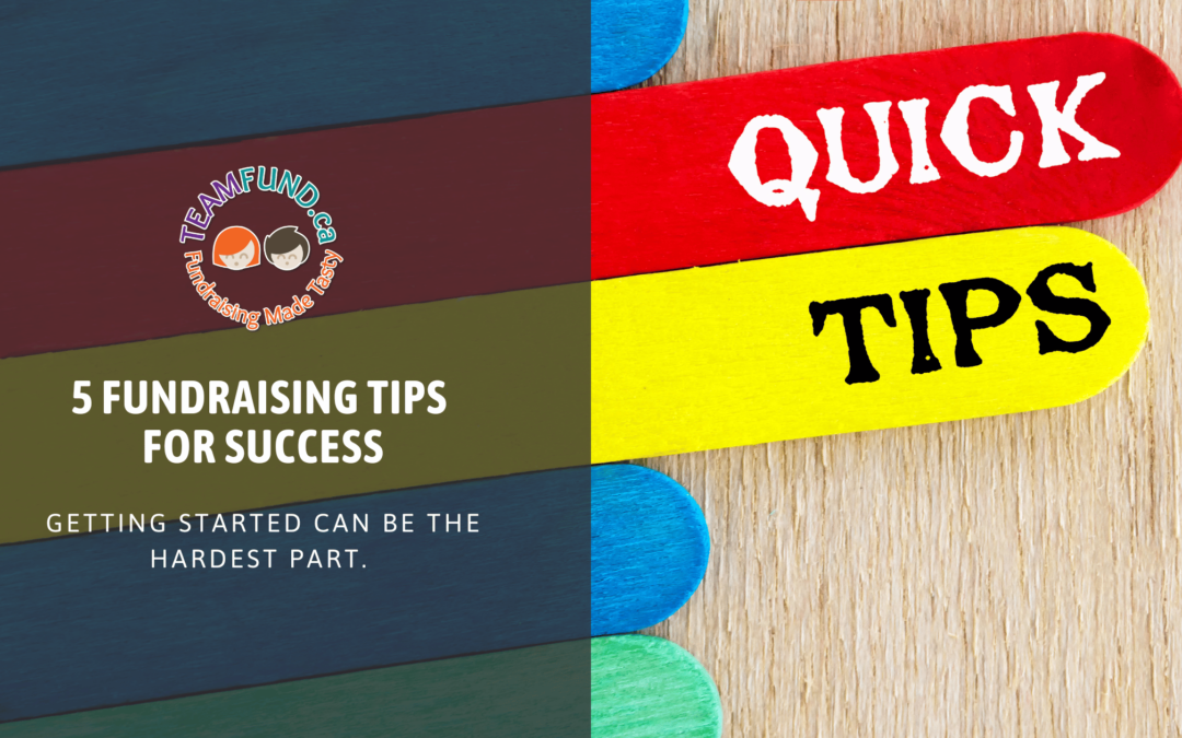 Getting started can be the hardest part, try these 5 tips for fundraising success!