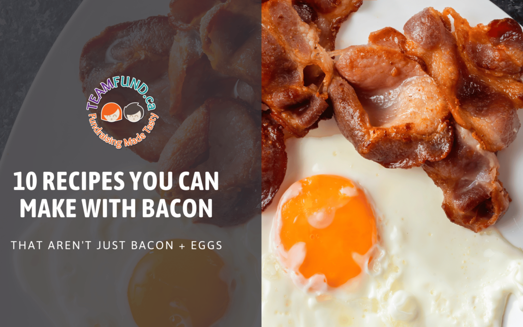 Bacon Recipes for after your TeamFund Fundraiser that aren't just bacon and eggs.